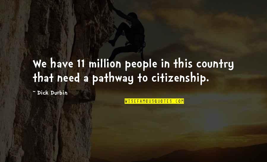 Losing A Brother In Arms Quotes By Dick Durbin: We have 11 million people in this country