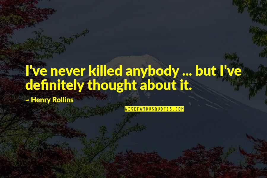 Losing A Brother To Death Quotes By Henry Rollins: I've never killed anybody ... but I've definitely