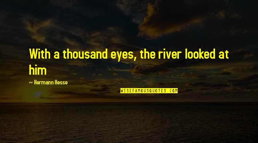 Losing A Brother Tumblr Quotes By Hermann Hesse: With a thousand eyes, the river looked at