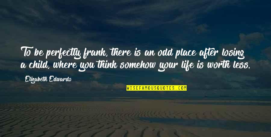 Losing A Child Too Soon Quotes By Elizabeth Edwards: To be perfectly frank, there is an odd