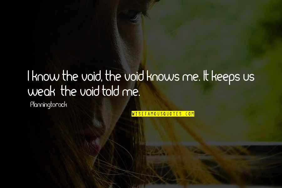 Losing A Close Family Member Quotes By Planningtorock: I know the void, the void knows me.