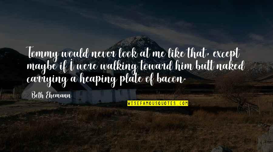 Losing A Close Friendship Quotes By Beth Ehemann: Tommy would never look at me like that,