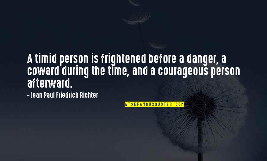 Losing A Connection With Someone Quotes By Jean Paul Friedrich Richter: A timid person is frightened before a danger, Losing A Connection With Someone Quotes By Jean Paul Friedrich Richter: A timid person is frightened before a danger,