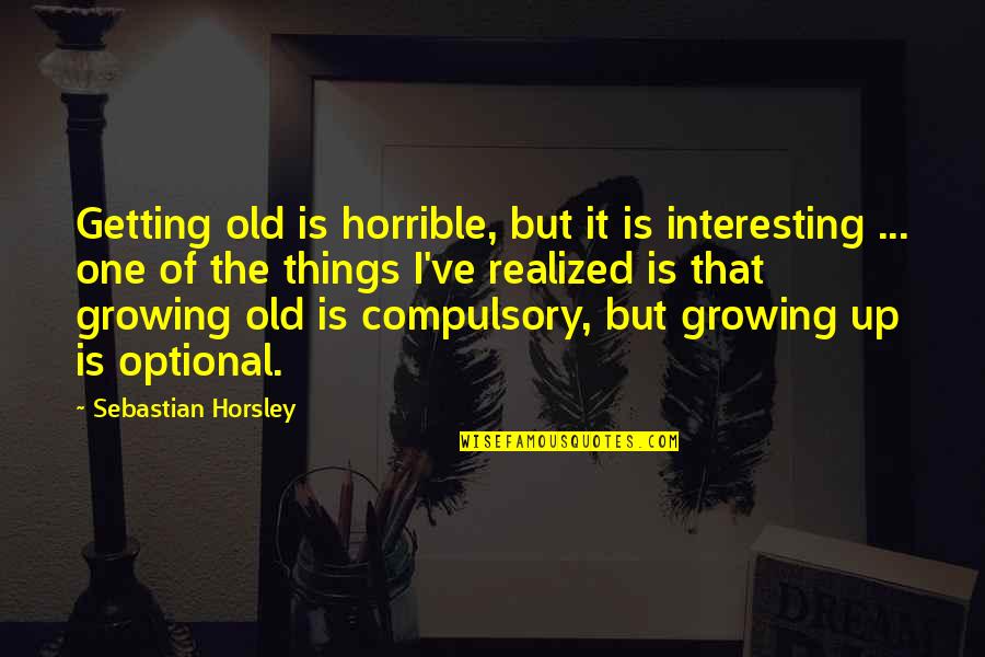 Losing A Connection With Someone Quotes By Sebastian Horsley: Getting old is horrible, but it is interesting Losing A Connection With Someone Quotes By Sebastian Horsley: Getting old is horrible, but it is interesting