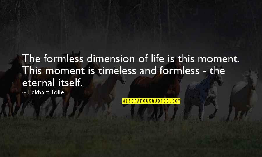 Losing A Dad At A Young Age Quotes By Eckhart Tolle: The formless dimension of life is this moment.