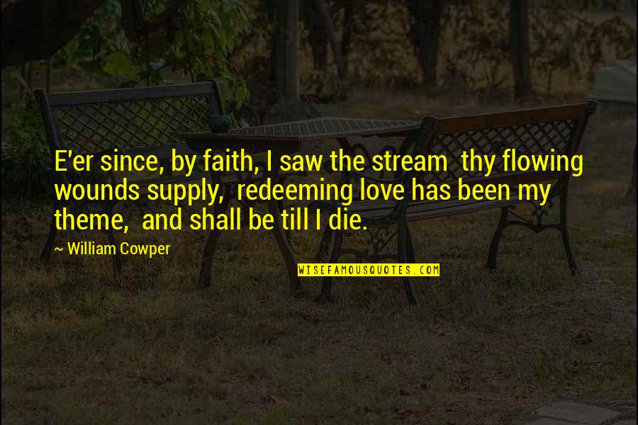 Losing A Dear Friend Quotes By William Cowper: E'er since, by faith, I saw the stream