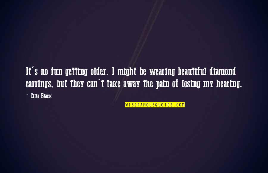 Losing A Diamond Quotes By Cilla Black: It's no fun getting older. I might be Losing A Diamond Quotes By Cilla Black: It's no fun getting older. I might be