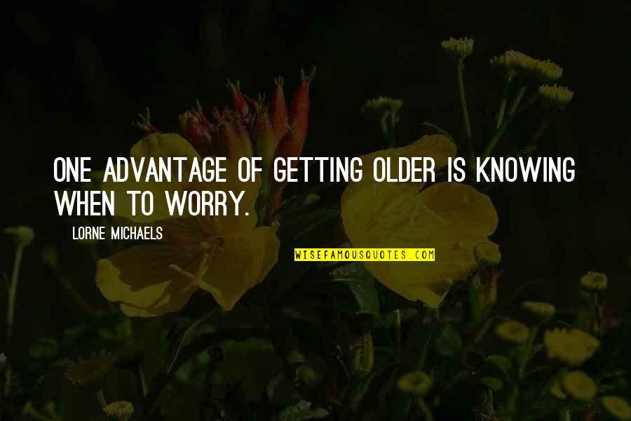 Losing A Dog Quotes By Lorne Michaels: One advantage of getting older is knowing when
