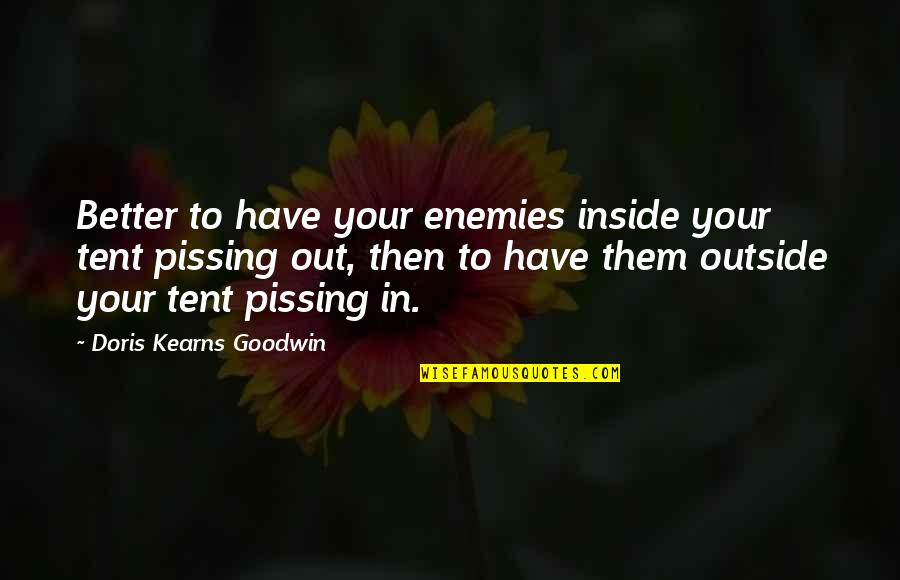 Losing A Father Death Quotes By Doris Kearns Goodwin: Better to have your enemies inside your tent Losing A Father Death Quotes By Doris Kearns Goodwin: Better to have your enemies inside your tent