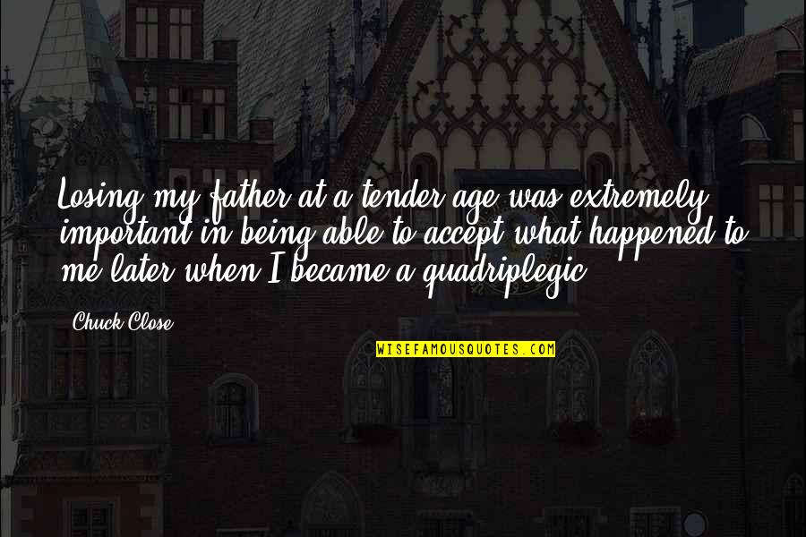 Losing A Father Quotes By Chuck Close: Losing my father at a tender age was Losing A Father Quotes By Chuck Close: Losing my father at a tender age was
