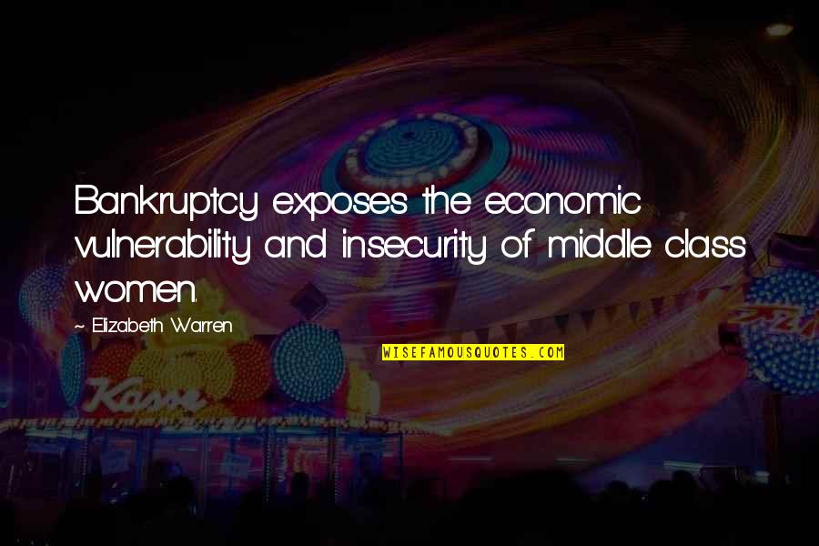 Losing A Father Quotes By Elizabeth Warren: Bankruptcy exposes the economic vulnerability and insecurity of Losing A Father Quotes By Elizabeth Warren: Bankruptcy exposes the economic vulnerability and insecurity of