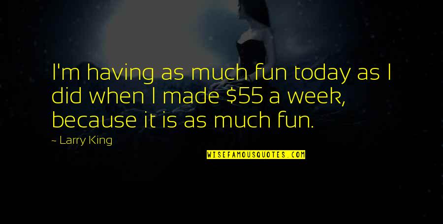 Losing A Father Quotes By Larry King: I'm having as much fun today as I Losing A Father Quotes By Larry King: I'm having as much fun today as I