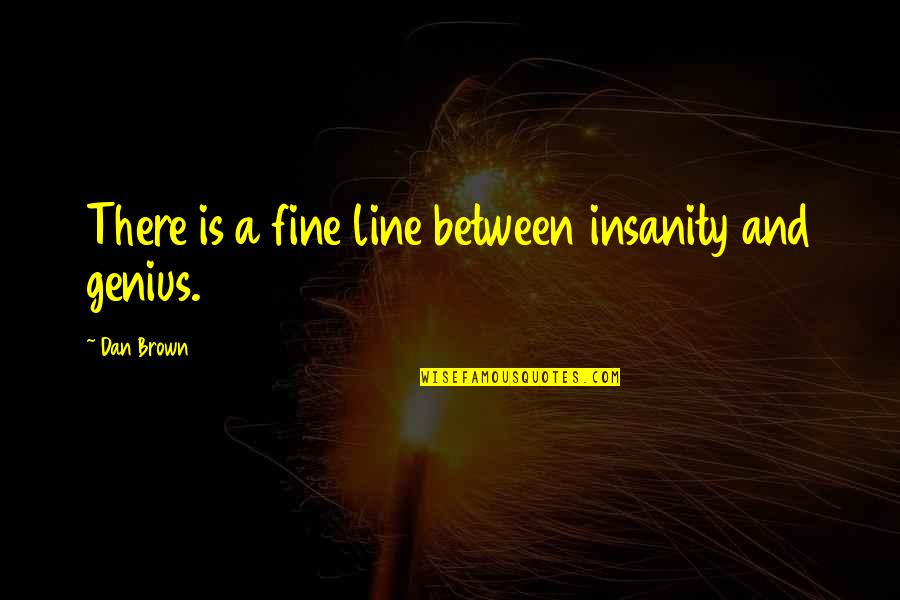 Losing A Friend Death Quotes By Dan Brown: There is a fine line between insanity and