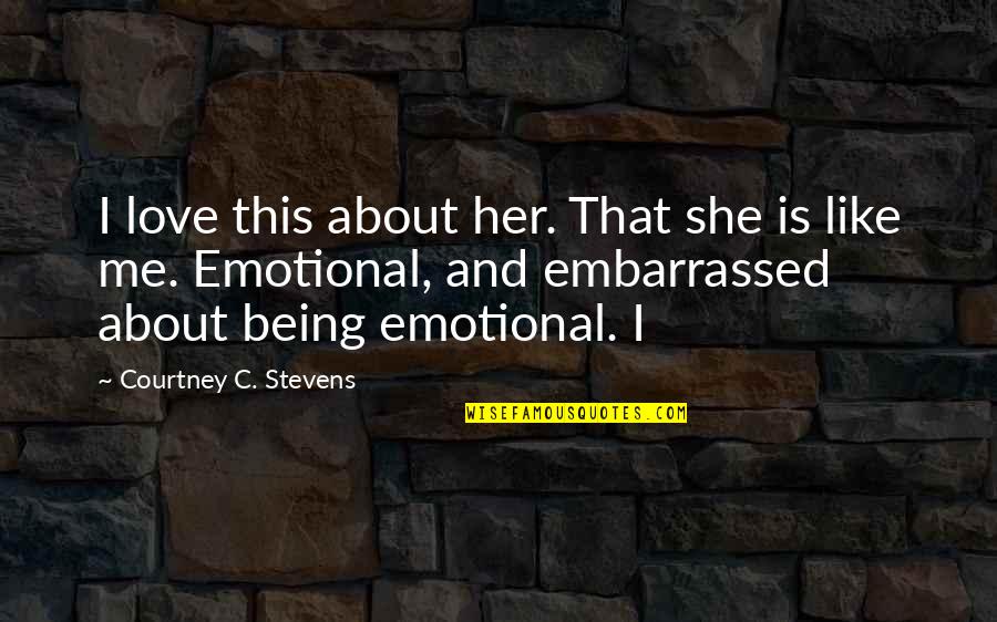 Losing A Friend Quotes By Courtney C. Stevens: I love this about her. That she is Losing A Friend Quotes By Courtney C. Stevens: I love this about her. That she is