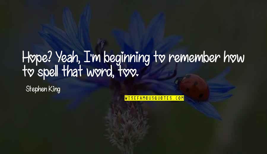 Losing A Friend To Death Quote Quotes By Stephen King: Hope? Yeah, I'm beginning to remember how to