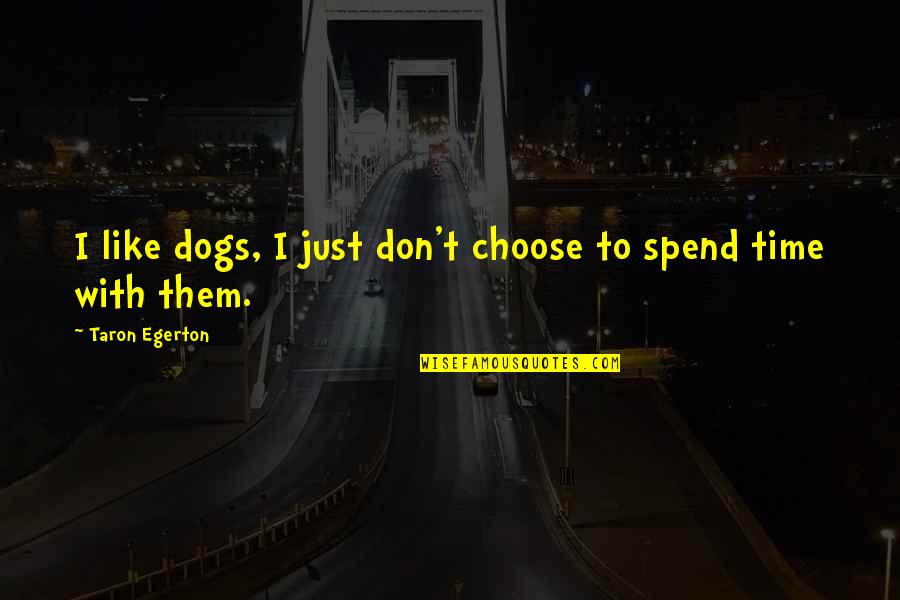 Losing A Friend Too Young Quotes By Taron Egerton: I like dogs, I just don't choose to