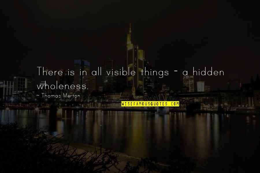 Losing A Friendship Tumblr Quotes By Thomas Merton: There is in all visible things - a