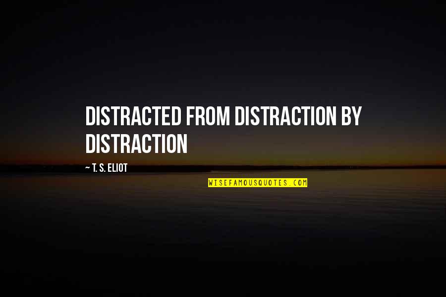 Losing A Game In Softball Quotes By T. S. Eliot: Distracted from distraction by distraction