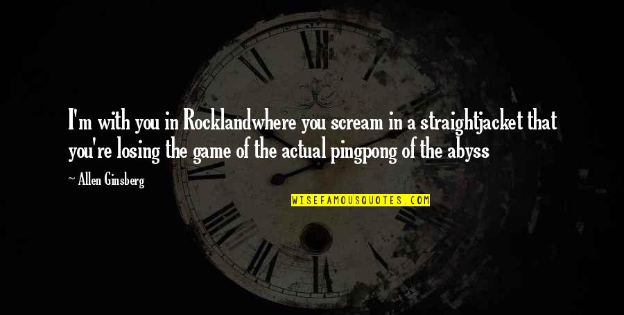 Losing A Game Quotes By Allen Ginsberg: I'm with you in Rocklandwhere you scream in