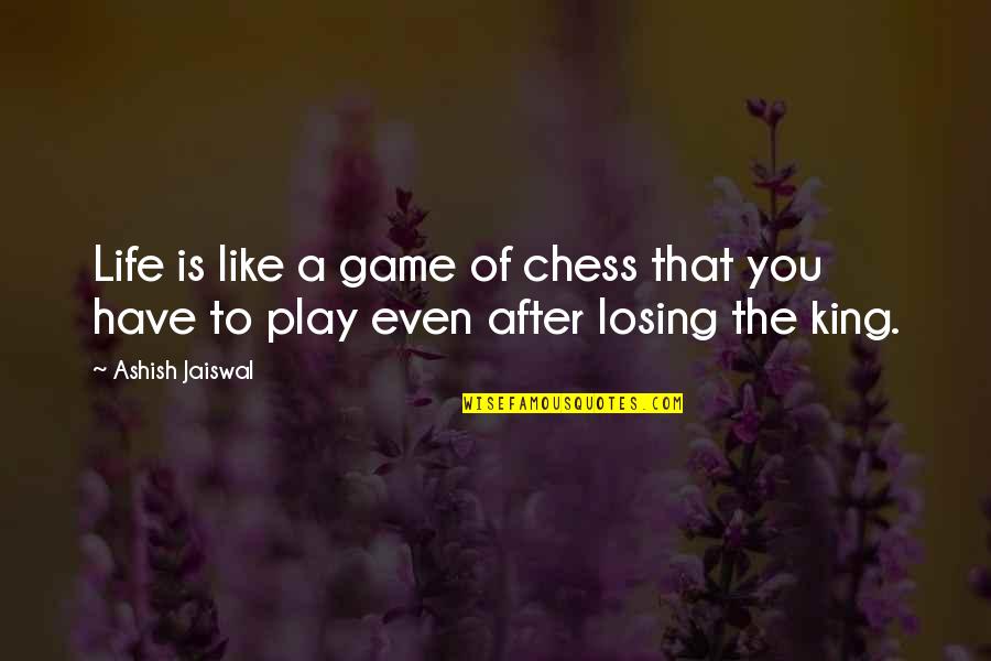 Losing A Game Quotes By Ashish Jaiswal: Life is like a game of chess that