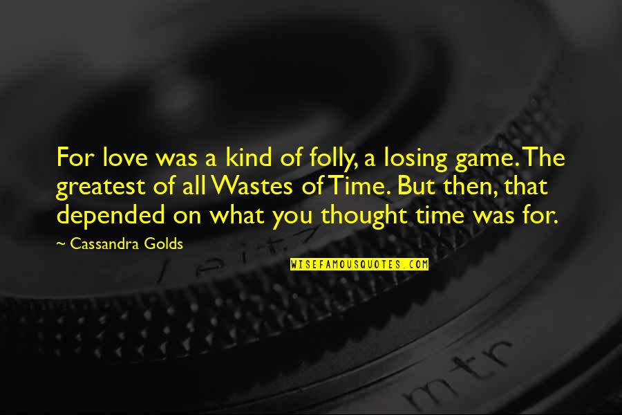 Losing A Game Quotes By Cassandra Golds: For love was a kind of folly, a