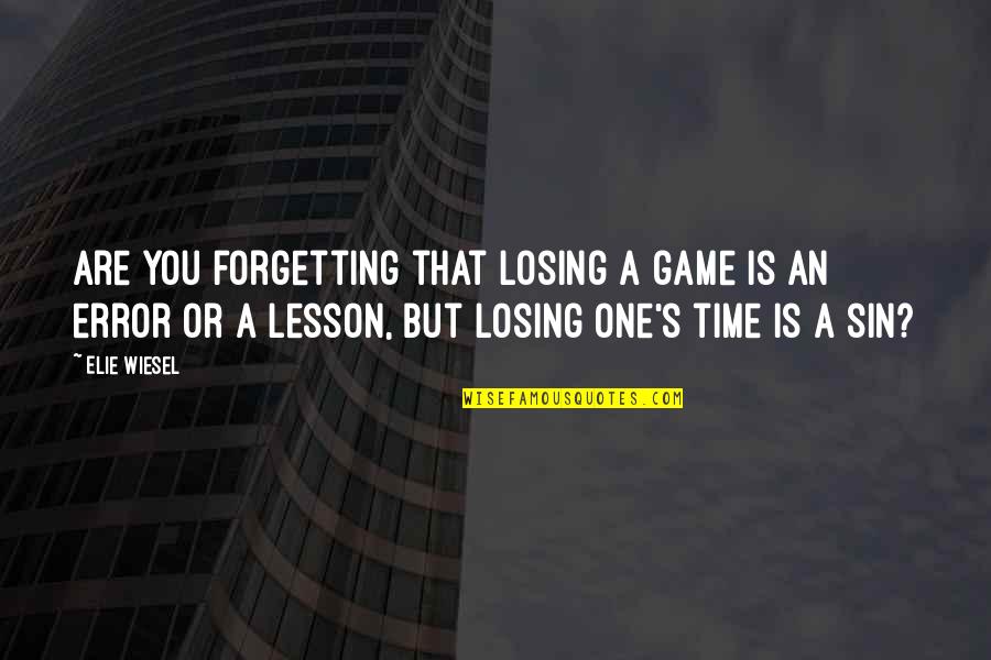 Losing A Game Quotes By Elie Wiesel: Are you forgetting that losing a game is