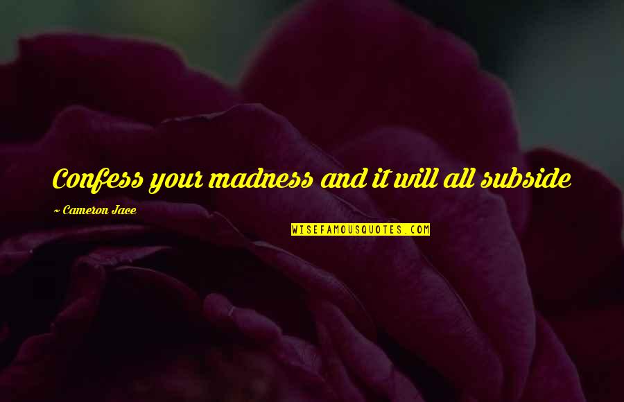 Losing A Girl To Another Guy Quotes By Cameron Jace: Confess your madness and it will all subside