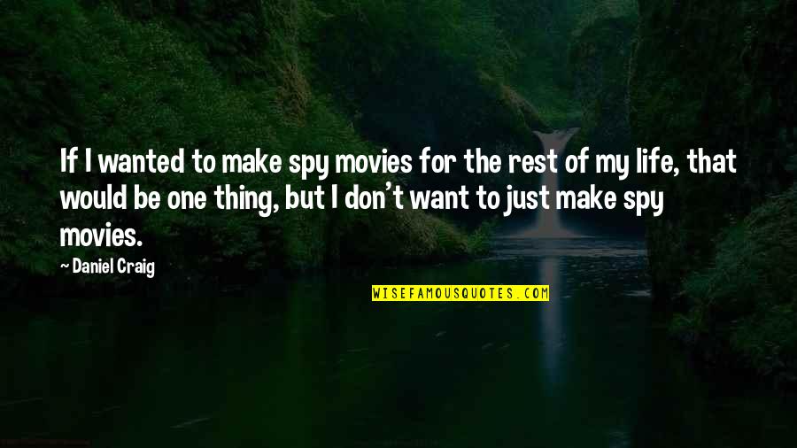 Losing A Good Friend Quotes By Daniel Craig: If I wanted to make spy movies for