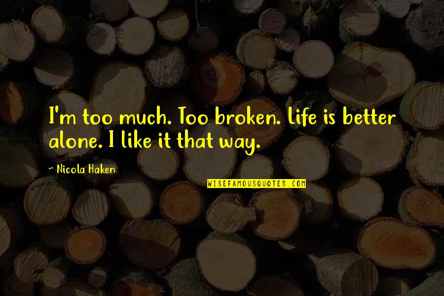 Losing A Good Friend To Death Quotes By Nicola Haken: I'm too much. Too broken. Life is better