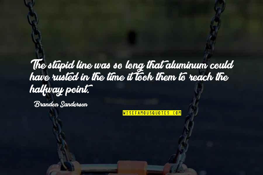 Losing A Grandma Quotes By Brandon Sanderson: The stupid line was so long that aluminum