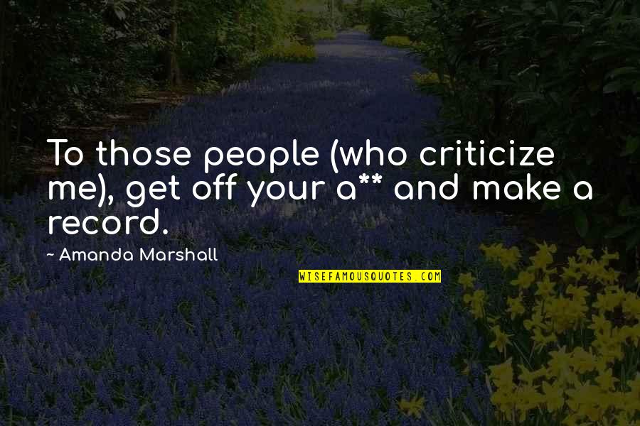 Losing A Great Love Quotes By Amanda Marshall: To those people (who criticize me), get off