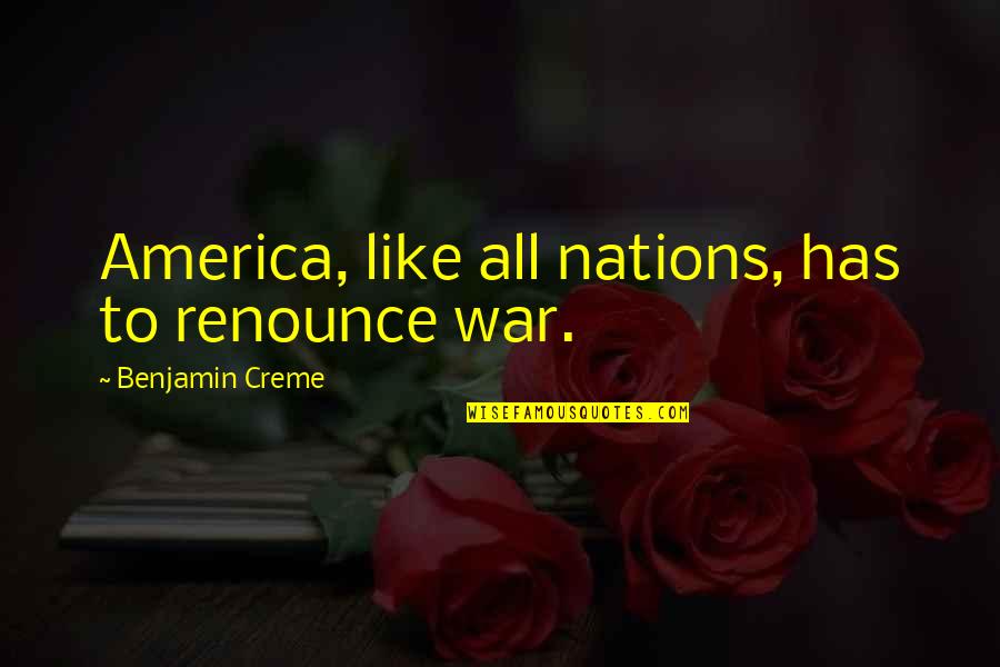 Losing A Little Brother Quotes By Benjamin Creme: America, like all nations, has to renounce war.