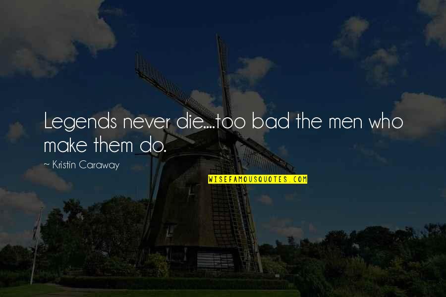 Losing A Loved One And Stars Quotes By Kristin Caraway: Legends never die....too bad the men who make Losing A Loved One And Stars Quotes By Kristin Caraway: Legends never die....too bad the men who make