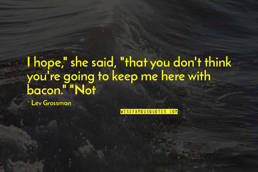Losing A Loved One Comfort Quotes By Lev Grossman: I hope," she said, "that you don't think Losing A Loved One Comfort Quotes By Lev Grossman: I hope," she said, "that you don't think