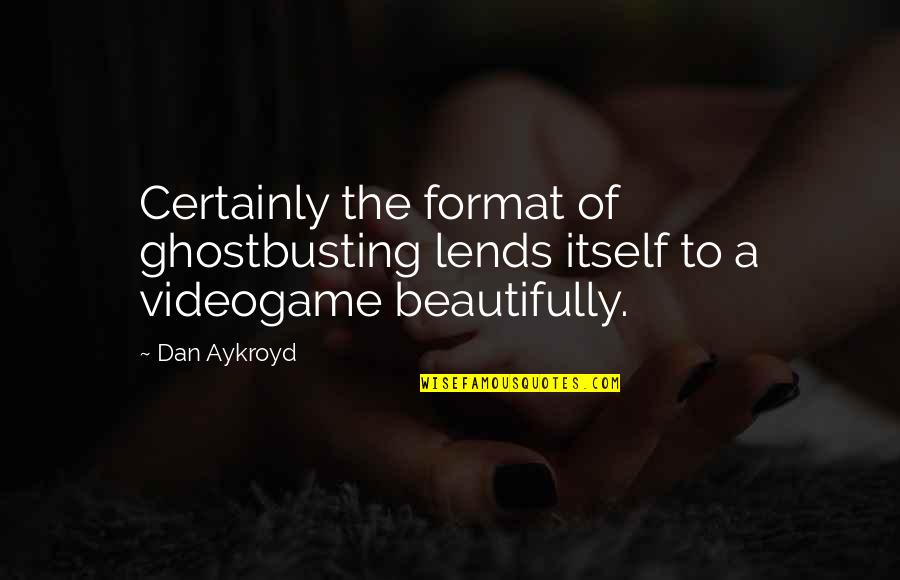 Losing A Loved One Pinterest Quotes By Dan Aykroyd: Certainly the format of ghostbusting lends itself to
