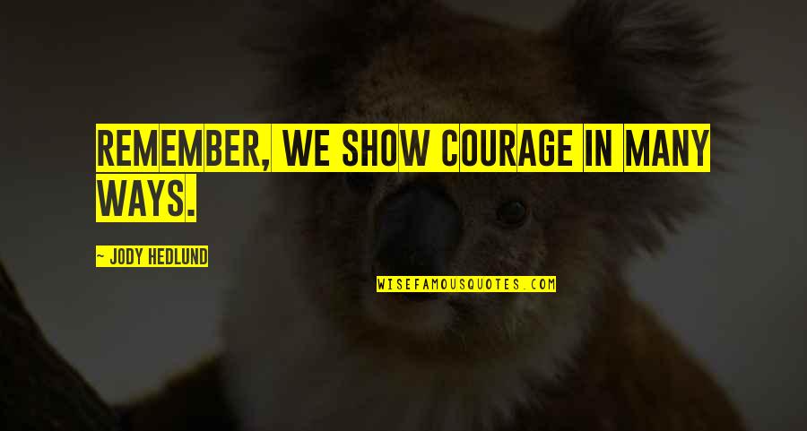 Losing A Loved One To Murder Quotes By Jody Hedlund: Remember, we show courage in many ways.