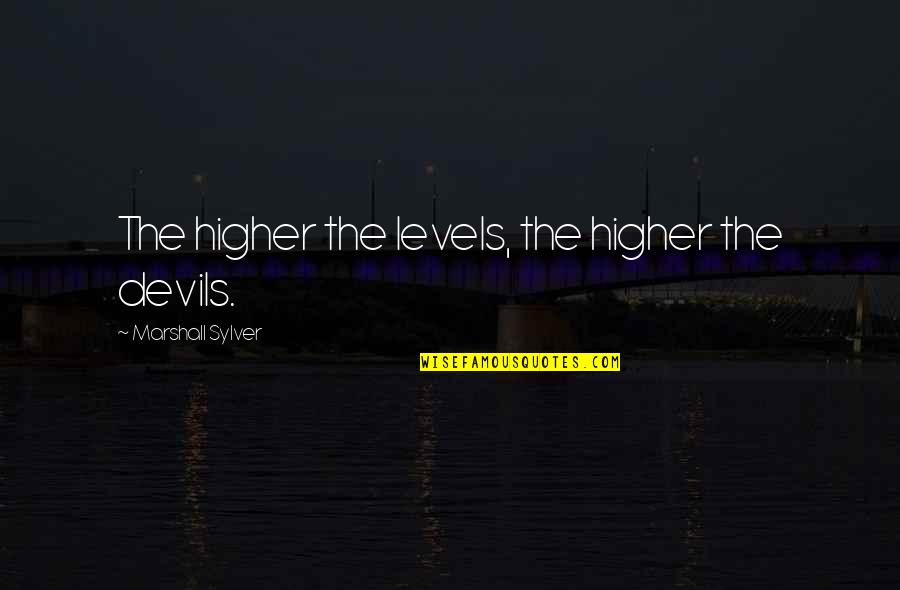 Losing A Loved Pet Quotes By Marshall Sylver: The higher the levels, the higher the devils.