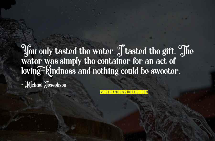 Losing A Mother And Father Quotes By Michael Josephson: You only tasted the water. I tasted the Losing A Mother And Father Quotes By Michael Josephson: You only tasted the water. I tasted the