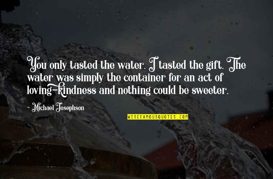 Losing A Mother And Father Quotes By Michael Josephson: You only tasted the water. I tasted the