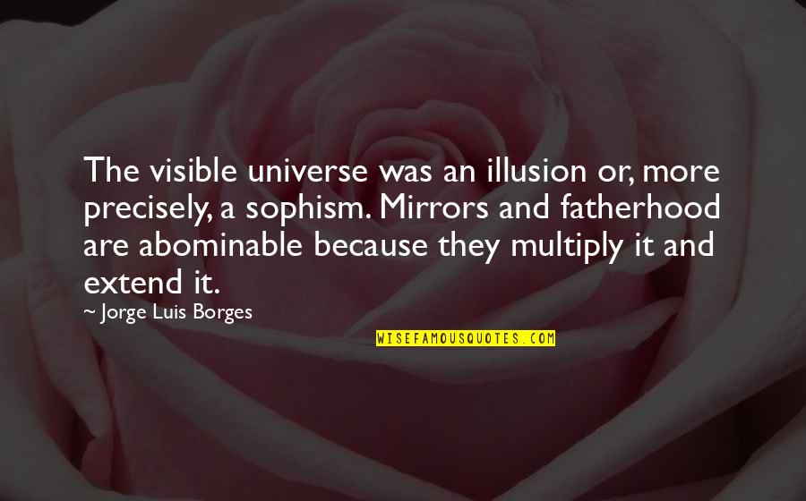 Losing A Mother Young Quotes By Jorge Luis Borges: The visible universe was an illusion or, more Losing A Mother Young Quotes By Jorge Luis Borges: The visible universe was an illusion or, more