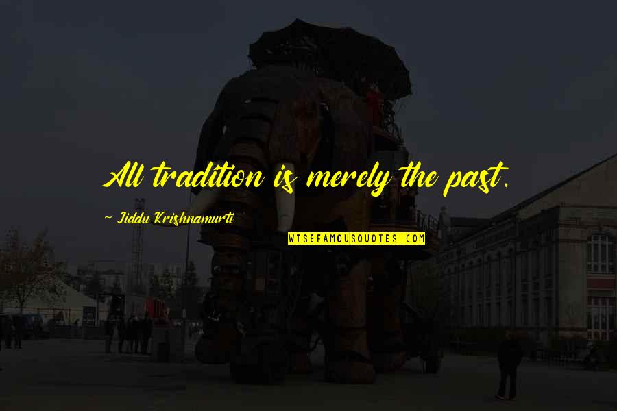 Losing A Nana Quotes By Jiddu Krishnamurti: All tradition is merely the past. Losing A Nana Quotes By Jiddu Krishnamurti: All tradition is merely the past.
