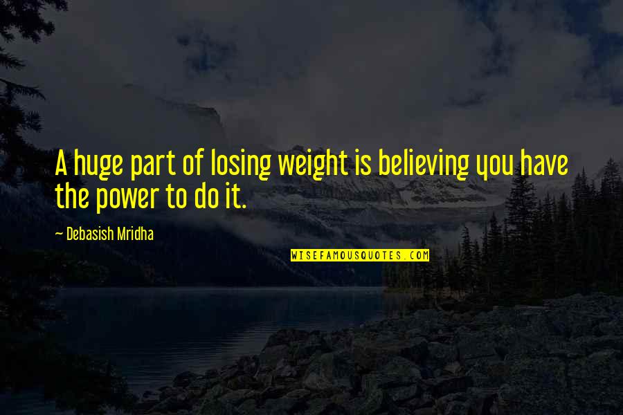 Losing A Part Of Yourself Quotes By Debasish Mridha: A huge part of losing weight is believing