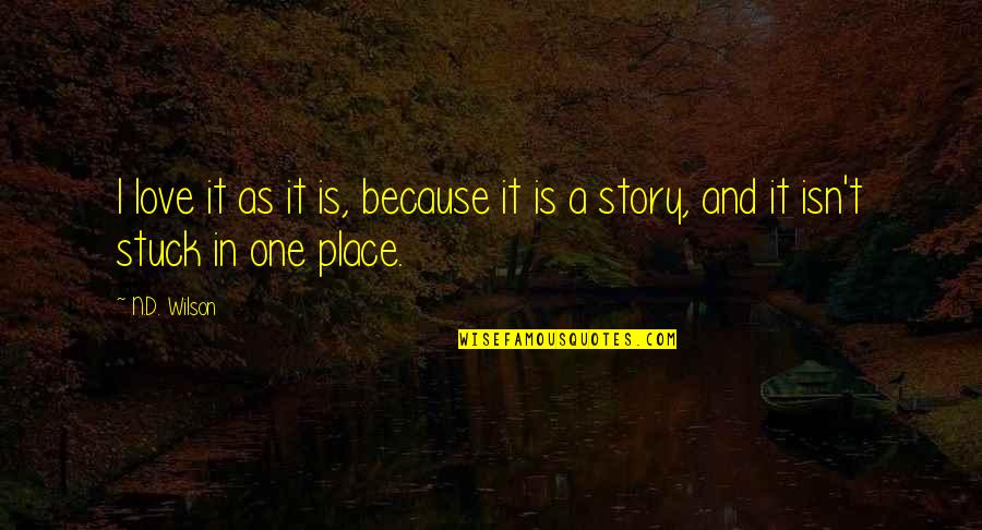 Losing A Relative Quotes By N.D. Wilson: I love it as it is, because it