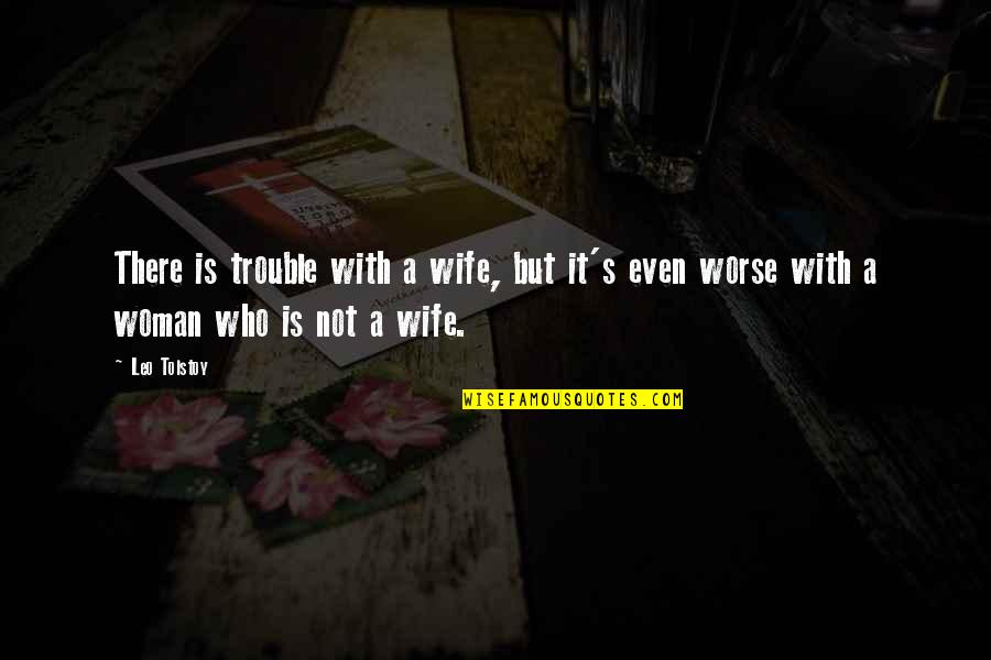Losing A Spouse Quotes By Leo Tolstoy: There is trouble with a wife, but it's