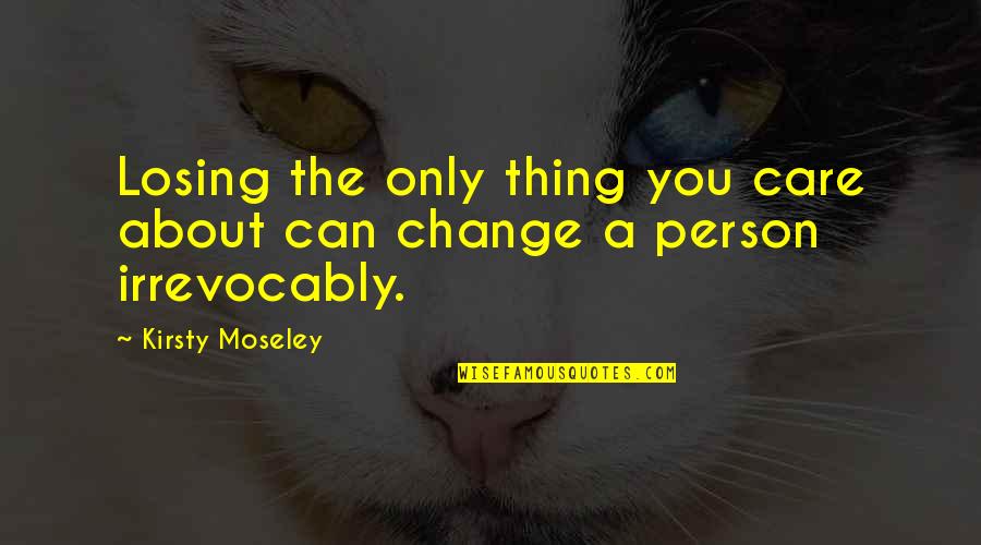 Losing A Thing Quotes By Kirsty Moseley: Losing the only thing you care about can
