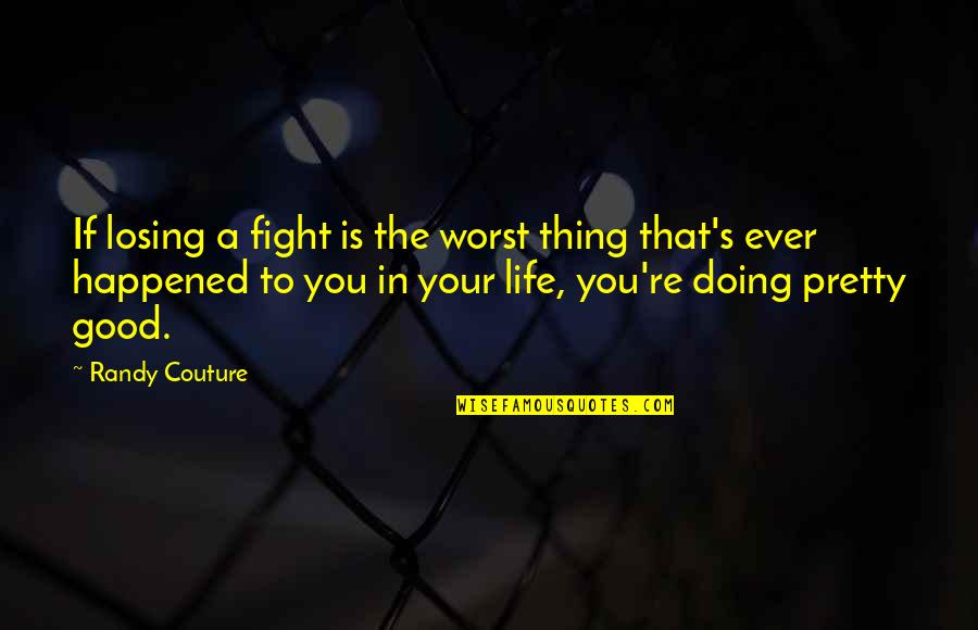 Losing A Thing Quotes By Randy Couture: If losing a fight is the worst thing