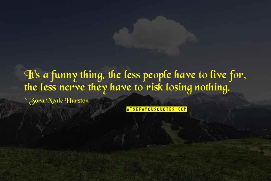 Losing A Thing Quotes By Zora Neale Hurston: It's a funny thing, the less people have