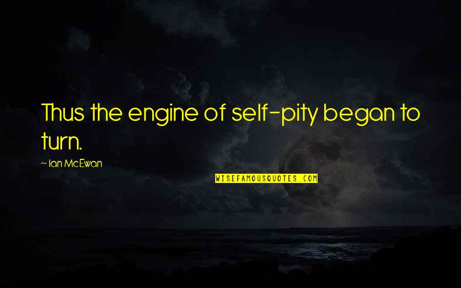 Losing A Young Child Quotes By Ian McEwan: Thus the engine of self-pity began to turn.