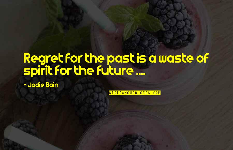 Losing A Young Child Quotes By Jodie Bain: Regret for the past is a waste of