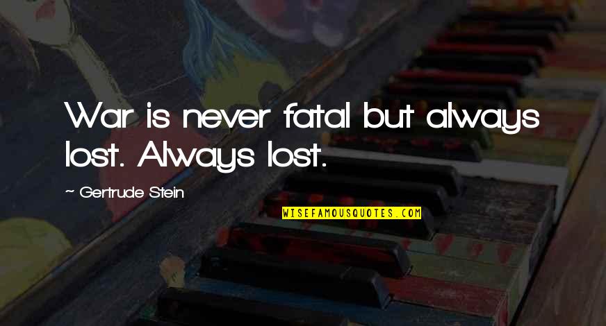Losing All Hope Is Freedom Quotes By Gertrude Stein: War is never fatal but always lost. Always Losing All Hope Is Freedom Quotes By Gertrude Stein: War is never fatal but always lost. Always